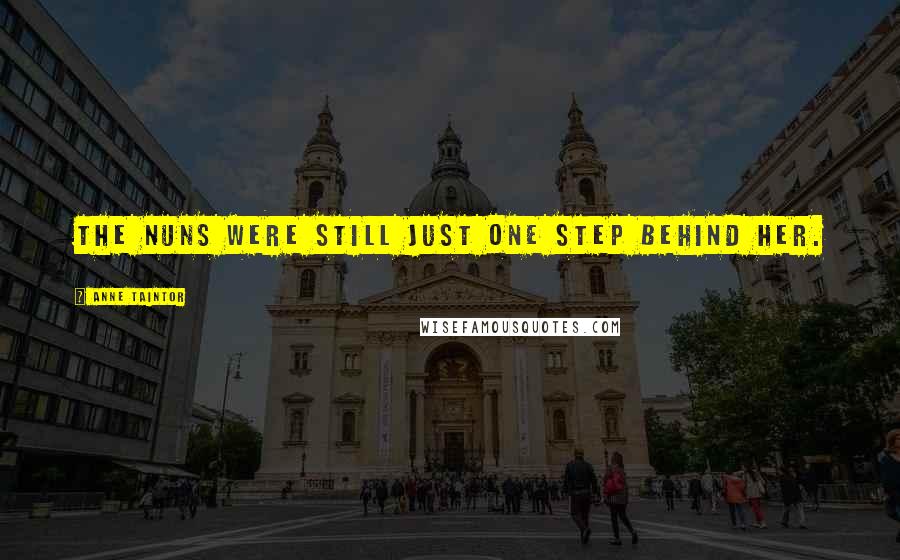 Anne Taintor Quotes: The nuns were still just one step behind her.