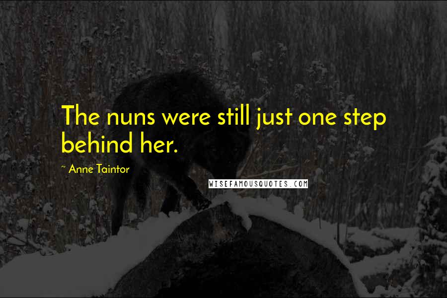 Anne Taintor Quotes: The nuns were still just one step behind her.