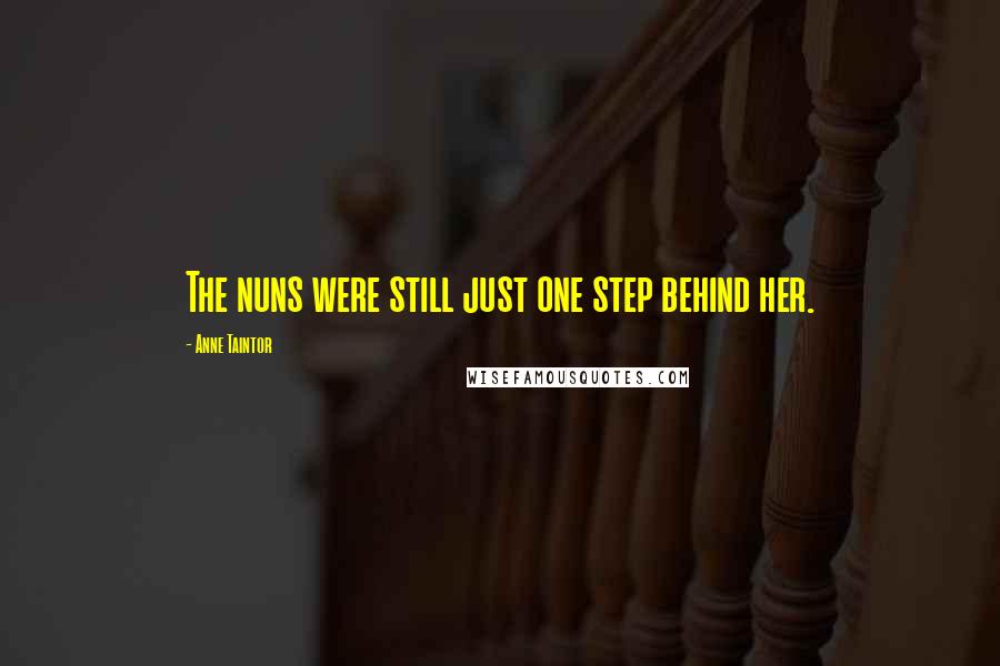 Anne Taintor Quotes: The nuns were still just one step behind her.