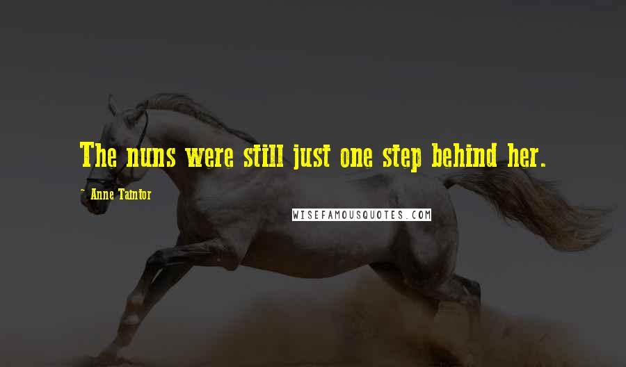 Anne Taintor Quotes: The nuns were still just one step behind her.