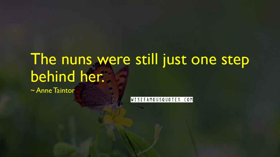 Anne Taintor Quotes: The nuns were still just one step behind her.