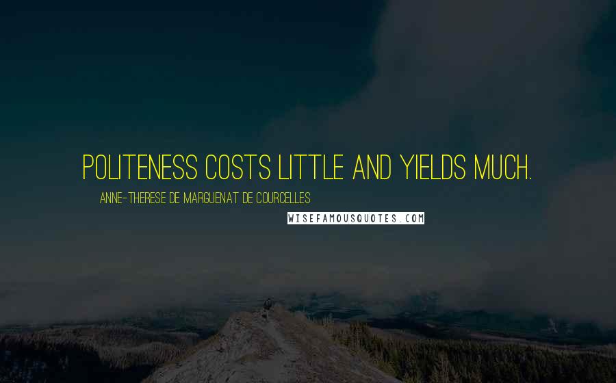 Anne-Therese De Marguenat De Courcelles Quotes: Politeness costs little and yields much.