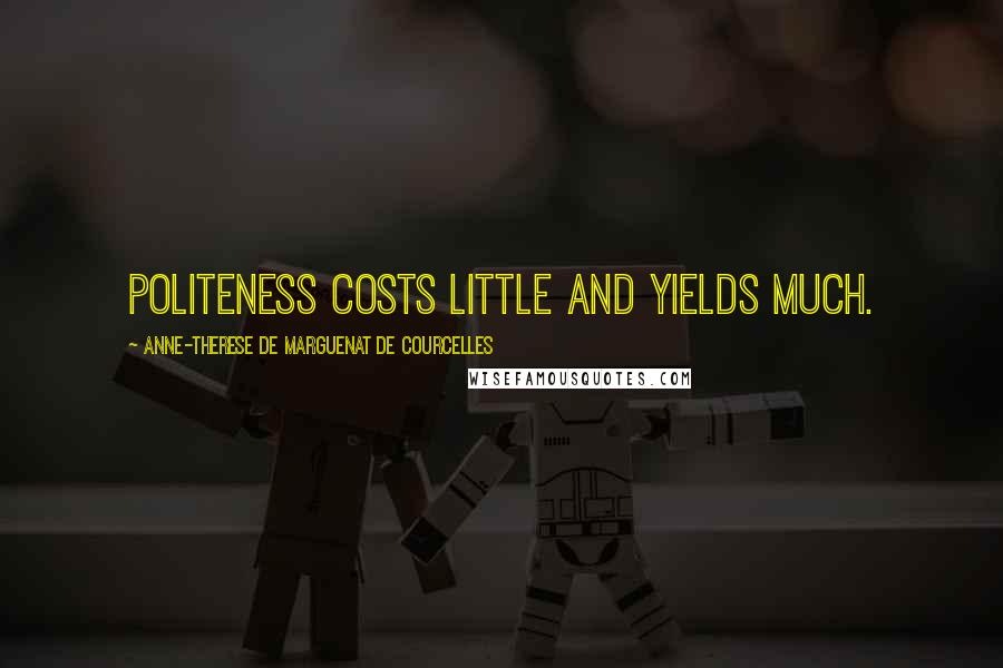 Anne-Therese De Marguenat De Courcelles Quotes: Politeness costs little and yields much.
