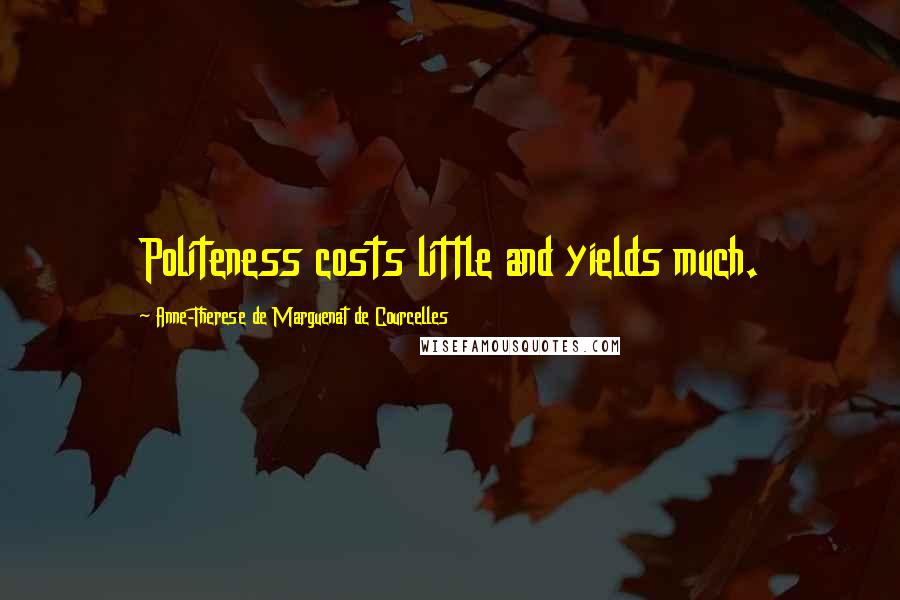 Anne-Therese De Marguenat De Courcelles Quotes: Politeness costs little and yields much.