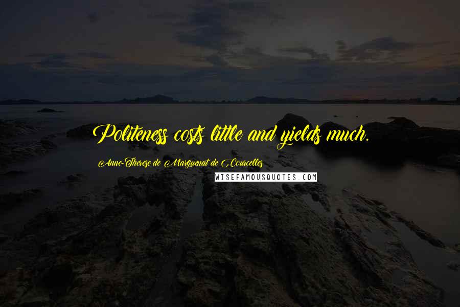 Anne-Therese De Marguenat De Courcelles Quotes: Politeness costs little and yields much.