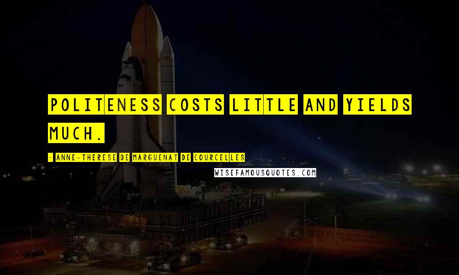Anne-Therese De Marguenat De Courcelles Quotes: Politeness costs little and yields much.
