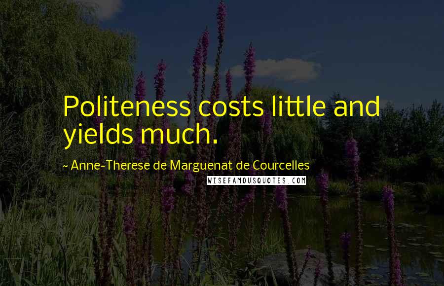 Anne-Therese De Marguenat De Courcelles Quotes: Politeness costs little and yields much.