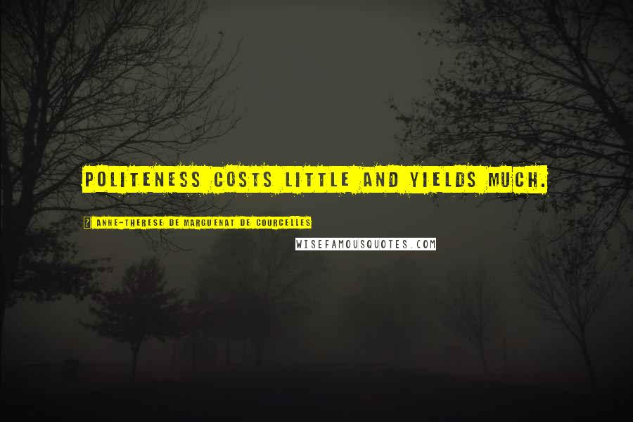Anne-Therese De Marguenat De Courcelles Quotes: Politeness costs little and yields much.