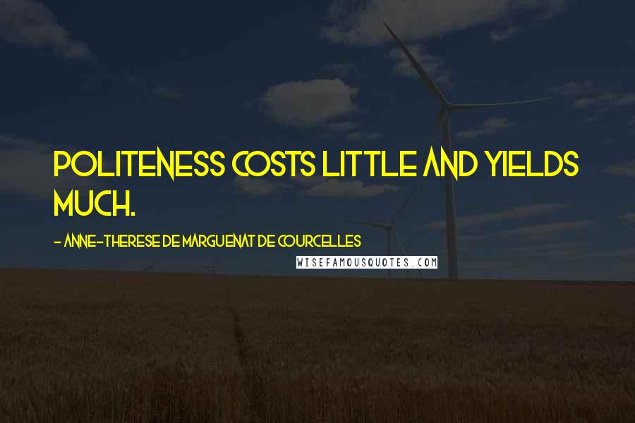 Anne-Therese De Marguenat De Courcelles Quotes: Politeness costs little and yields much.
