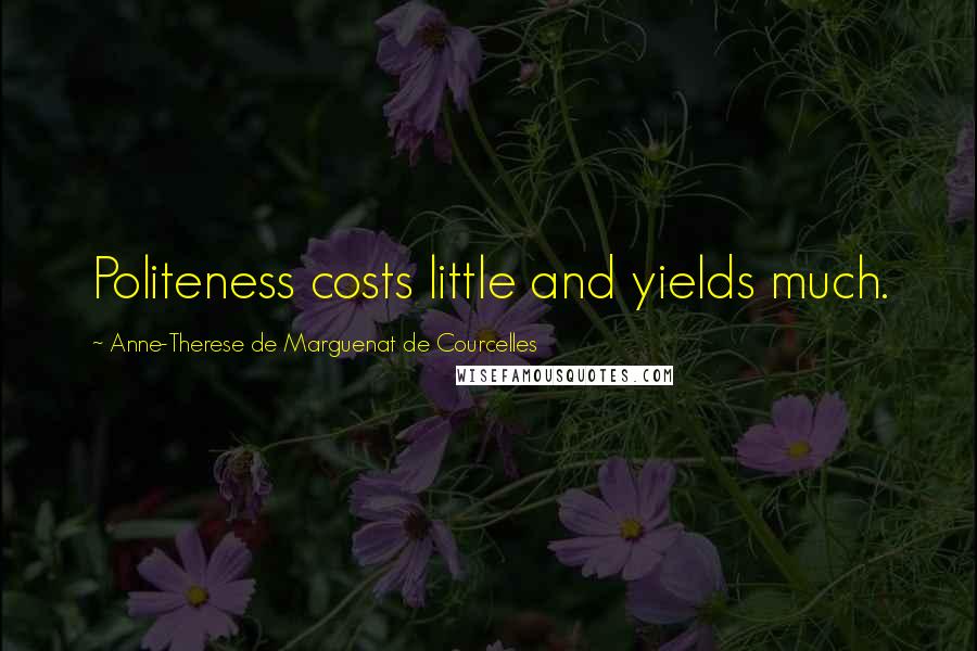 Anne-Therese De Marguenat De Courcelles Quotes: Politeness costs little and yields much.