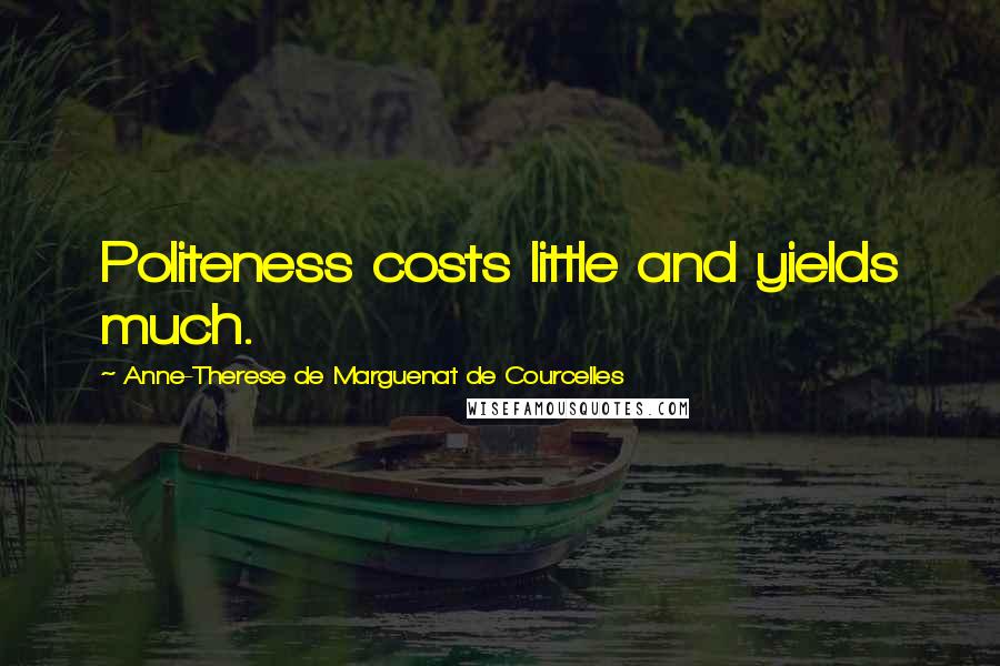 Anne-Therese De Marguenat De Courcelles Quotes: Politeness costs little and yields much.