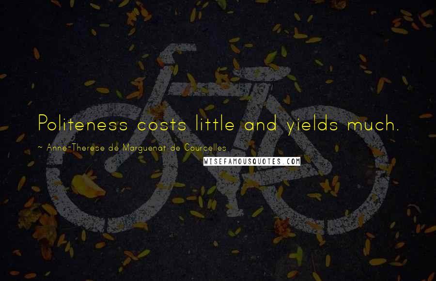 Anne-Therese De Marguenat De Courcelles Quotes: Politeness costs little and yields much.