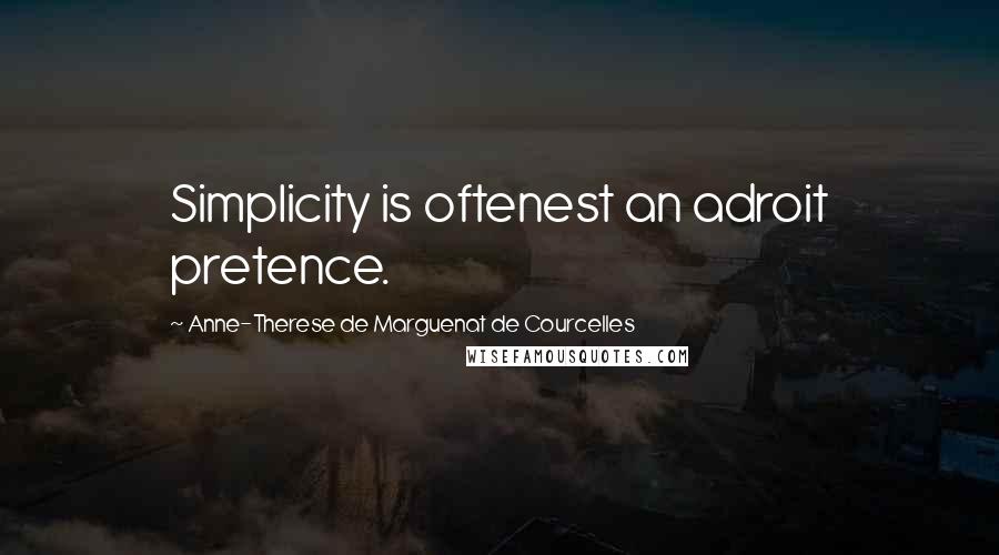 Anne-Therese De Marguenat De Courcelles Quotes: Simplicity is oftenest an adroit pretence.