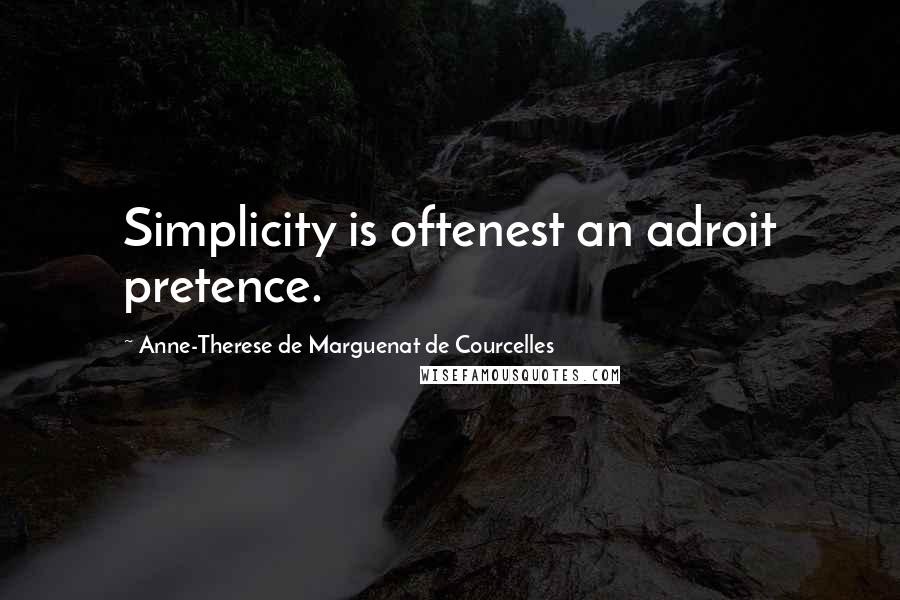 Anne-Therese De Marguenat De Courcelles Quotes: Simplicity is oftenest an adroit pretence.