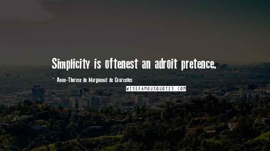 Anne-Therese De Marguenat De Courcelles Quotes: Simplicity is oftenest an adroit pretence.