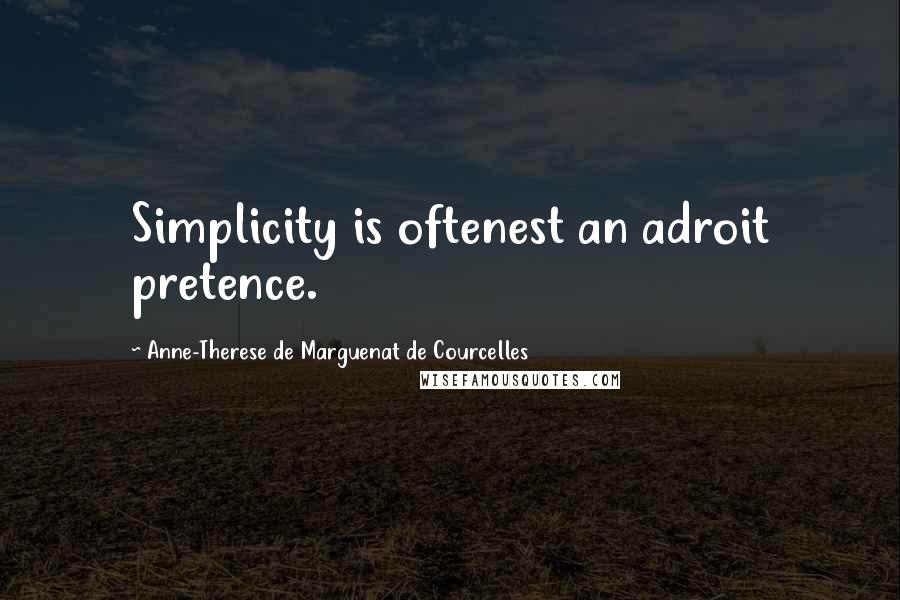 Anne-Therese De Marguenat De Courcelles Quotes: Simplicity is oftenest an adroit pretence.