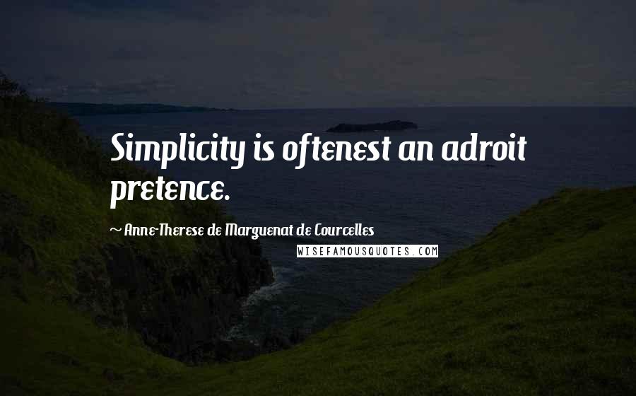 Anne-Therese De Marguenat De Courcelles Quotes: Simplicity is oftenest an adroit pretence.