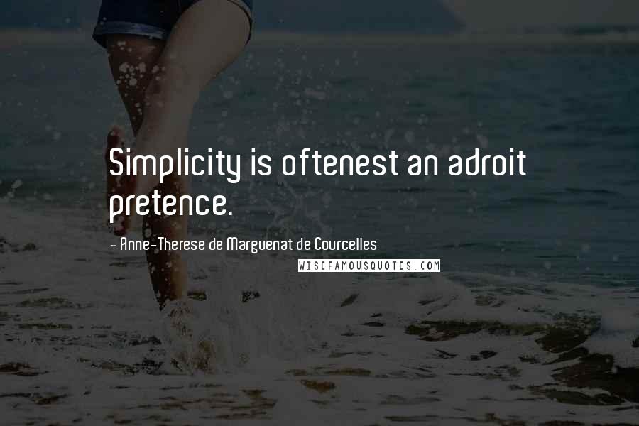 Anne-Therese De Marguenat De Courcelles Quotes: Simplicity is oftenest an adroit pretence.