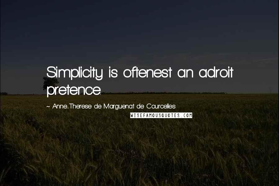 Anne-Therese De Marguenat De Courcelles Quotes: Simplicity is oftenest an adroit pretence.