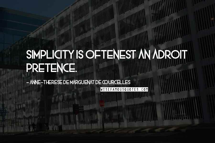 Anne-Therese De Marguenat De Courcelles Quotes: Simplicity is oftenest an adroit pretence.