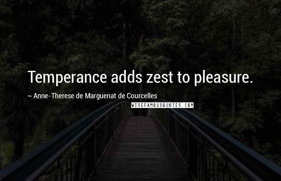 Anne-Therese De Marguenat De Courcelles Quotes: Temperance adds zest to pleasure.