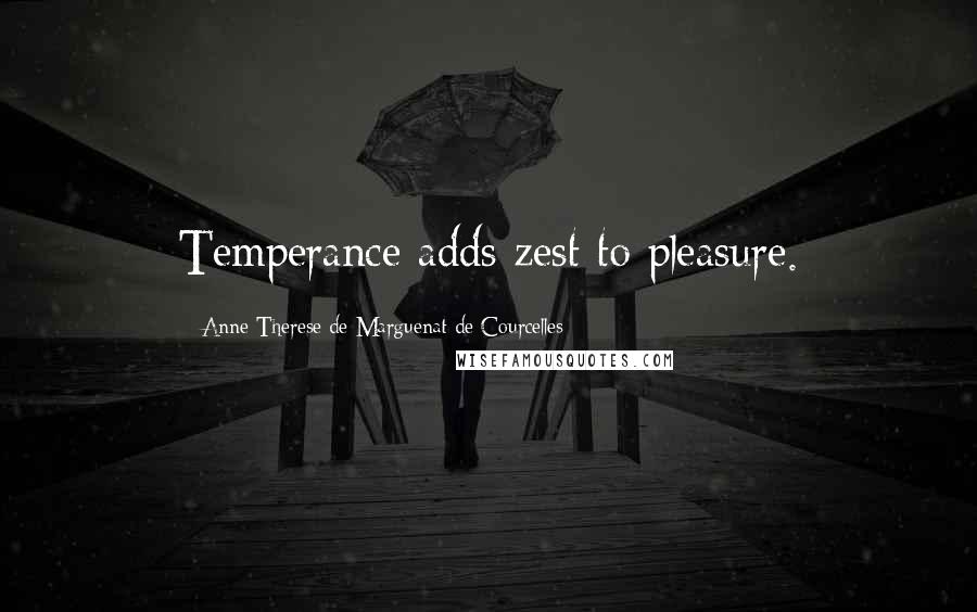 Anne-Therese De Marguenat De Courcelles Quotes: Temperance adds zest to pleasure.