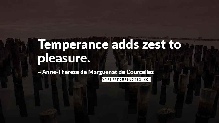 Anne-Therese De Marguenat De Courcelles Quotes: Temperance adds zest to pleasure.