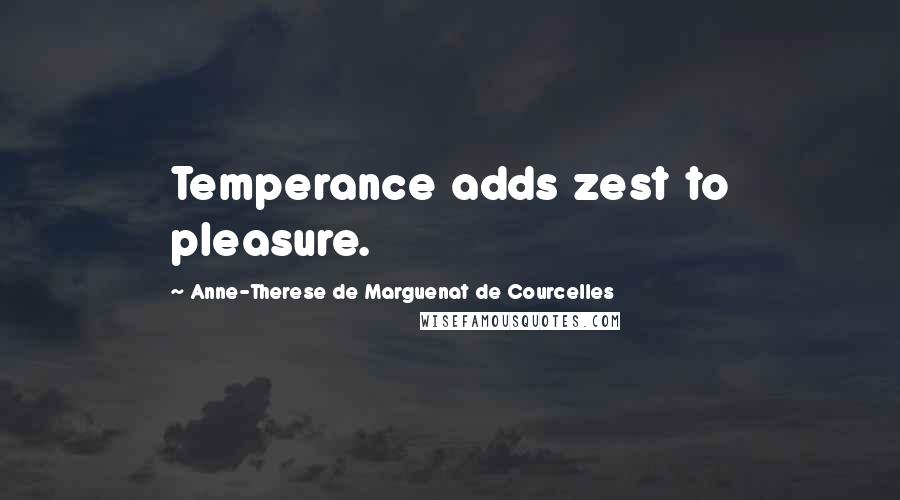 Anne-Therese De Marguenat De Courcelles Quotes: Temperance adds zest to pleasure.