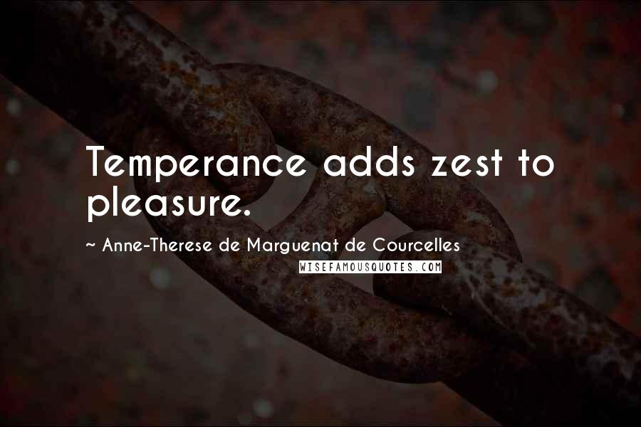 Anne-Therese De Marguenat De Courcelles Quotes: Temperance adds zest to pleasure.