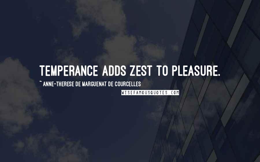 Anne-Therese De Marguenat De Courcelles Quotes: Temperance adds zest to pleasure.