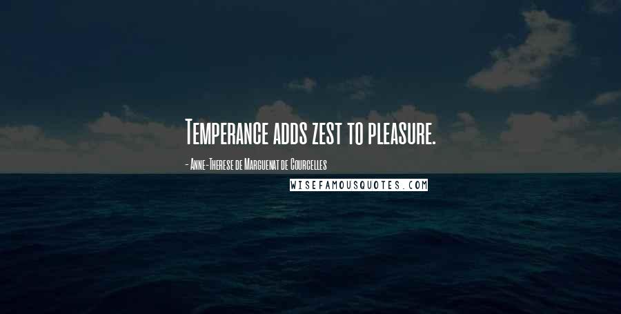 Anne-Therese De Marguenat De Courcelles Quotes: Temperance adds zest to pleasure.