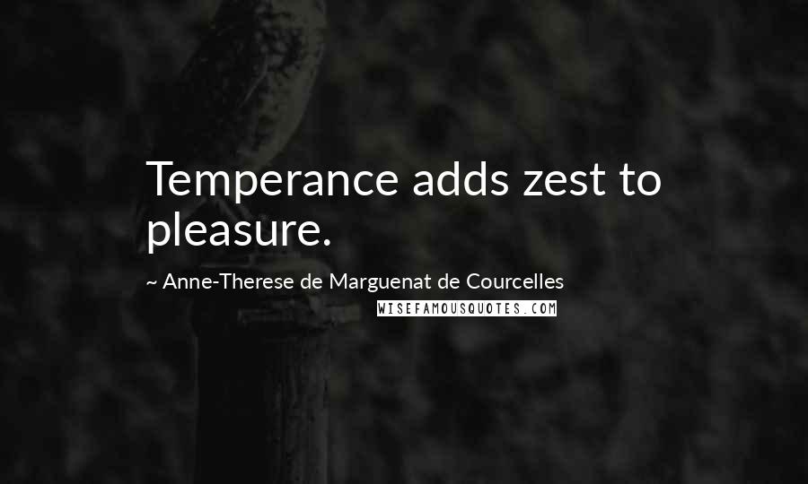 Anne-Therese De Marguenat De Courcelles Quotes: Temperance adds zest to pleasure.