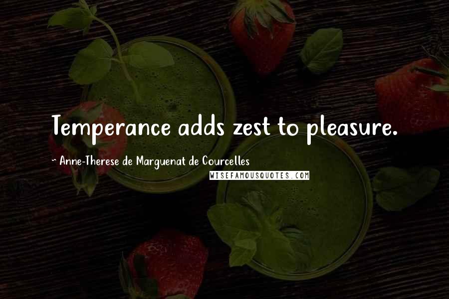 Anne-Therese De Marguenat De Courcelles Quotes: Temperance adds zest to pleasure.