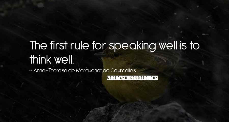 Anne-Therese De Marguenat De Courcelles Quotes: The first rule for speaking well is to think well.