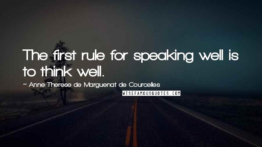 Anne-Therese De Marguenat De Courcelles Quotes: The first rule for speaking well is to think well.