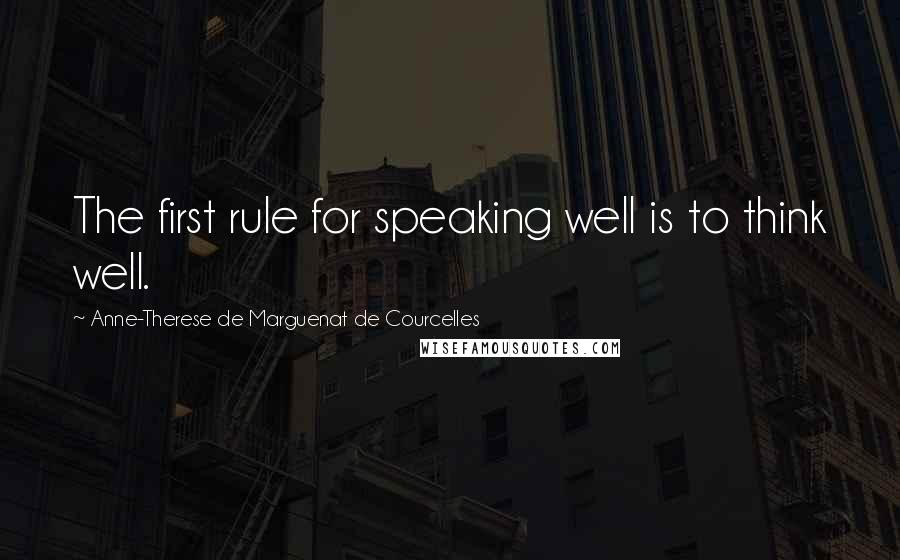 Anne-Therese De Marguenat De Courcelles Quotes: The first rule for speaking well is to think well.