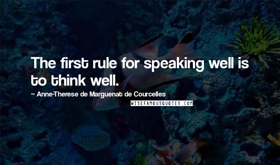 Anne-Therese De Marguenat De Courcelles Quotes: The first rule for speaking well is to think well.