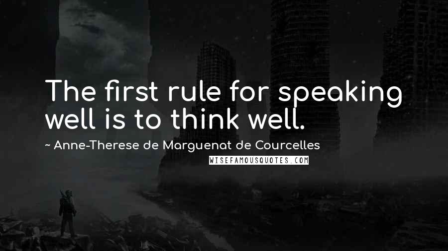 Anne-Therese De Marguenat De Courcelles Quotes: The first rule for speaking well is to think well.