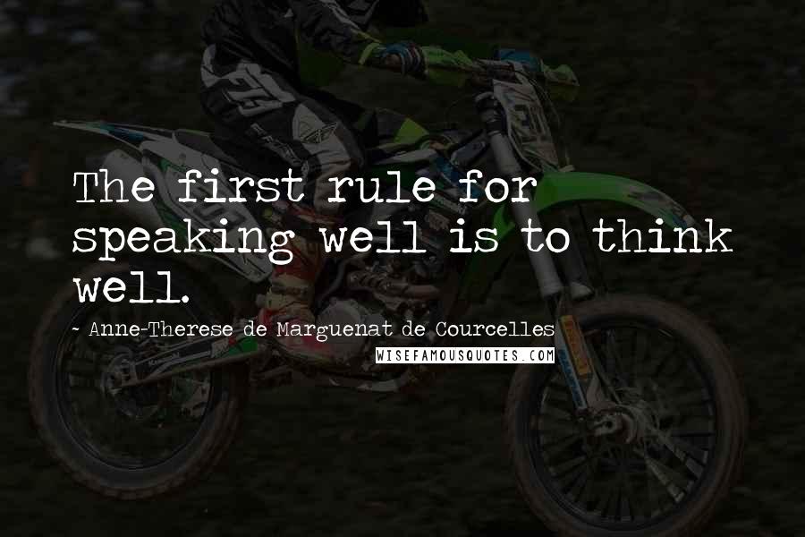 Anne-Therese De Marguenat De Courcelles Quotes: The first rule for speaking well is to think well.