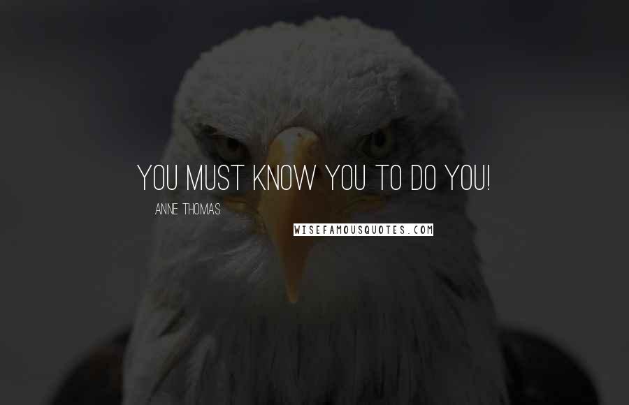 Anne Thomas Quotes: You MUST know You to do YOU!