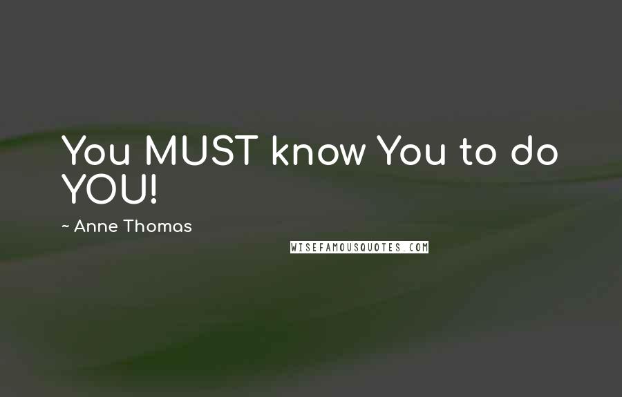 Anne Thomas Quotes: You MUST know You to do YOU!