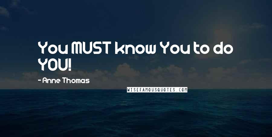 Anne Thomas Quotes: You MUST know You to do YOU!