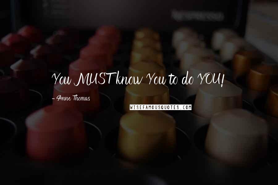 Anne Thomas Quotes: You MUST know You to do YOU!