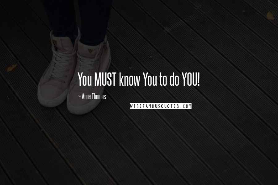 Anne Thomas Quotes: You MUST know You to do YOU!