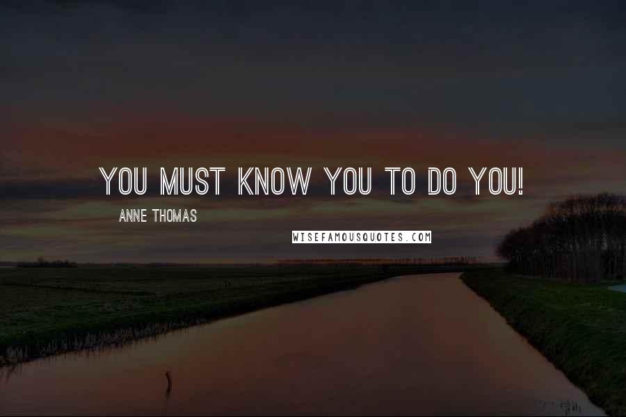 Anne Thomas Quotes: You MUST know You to do YOU!