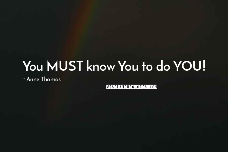 Anne Thomas Quotes: You MUST know You to do YOU!