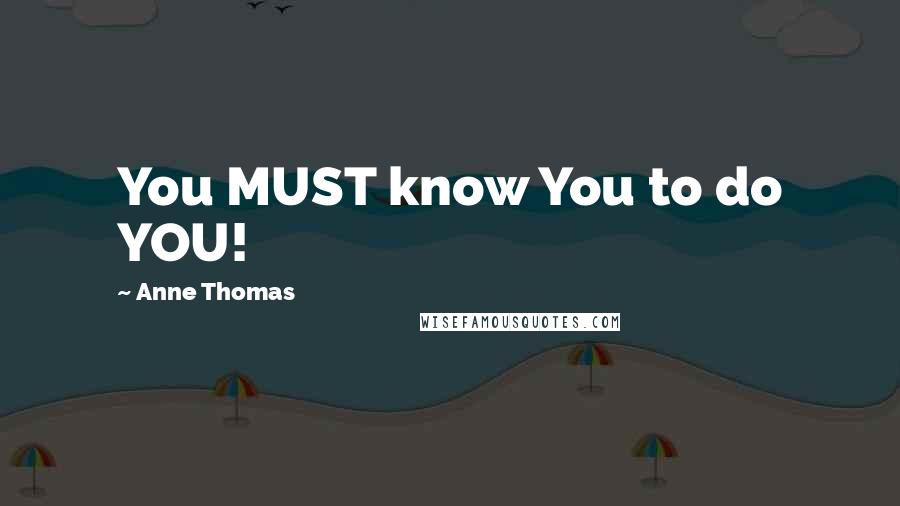 Anne Thomas Quotes: You MUST know You to do YOU!