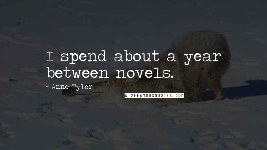 Anne Tyler Quotes: I spend about a year between novels.