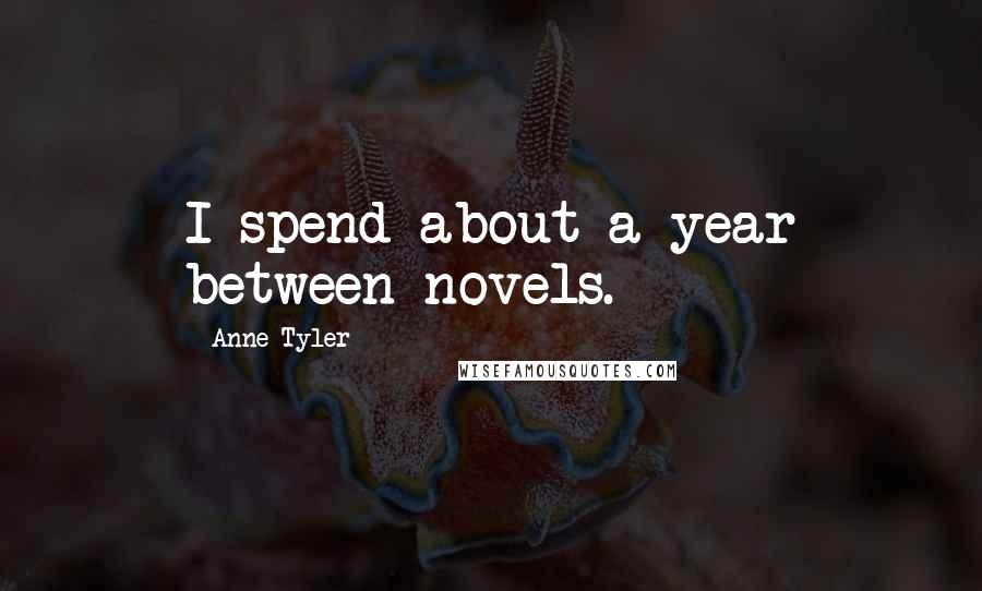 Anne Tyler Quotes: I spend about a year between novels.