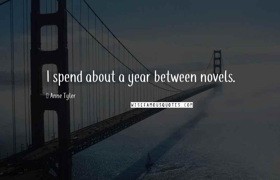 Anne Tyler Quotes: I spend about a year between novels.